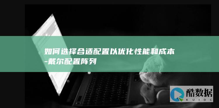 如何选择合适配置以优化性能和成本-戴尔配置阵列