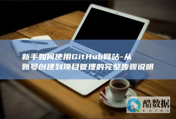 新手如何使用GitHub网站-从账号创建到项目管理的完整步骤说明