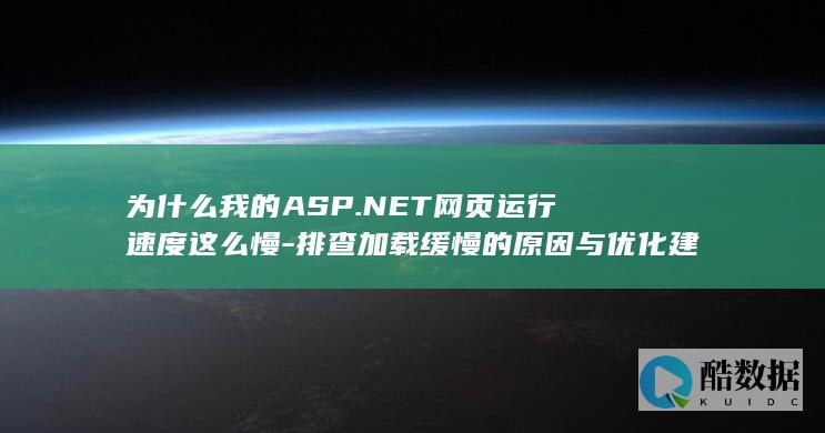 为什么我的ASP.NET网页运行速度这么慢-排查加载缓慢的原因与优化建议