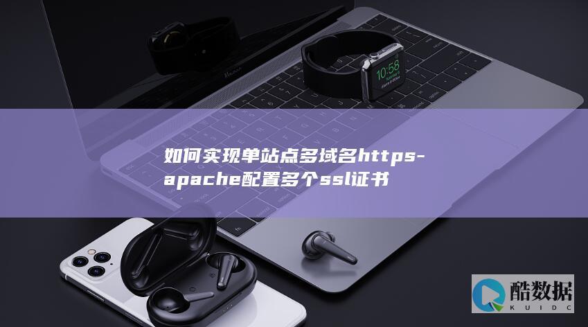 如何实现单站点多域名https-apache配置多个ssl证书