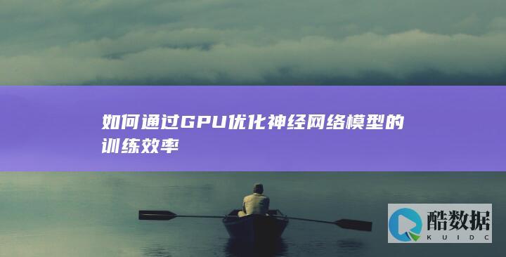 如何通过GPU优化神经网络模型的训练效率