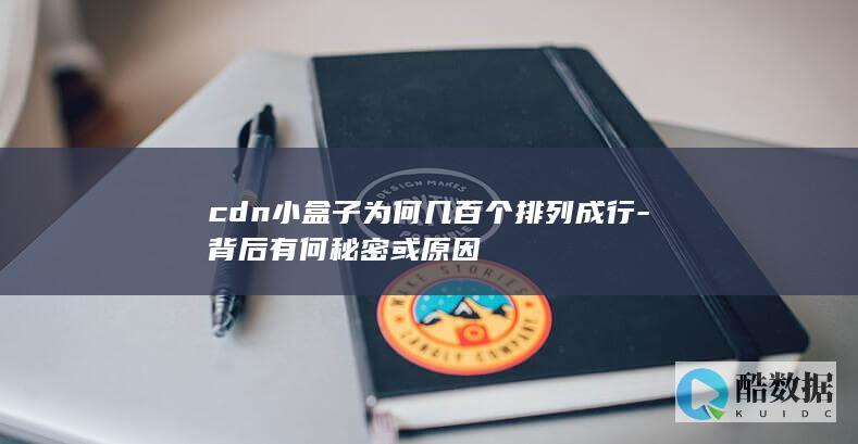 cdn小盒子为何几百个排列成行-背后有何秘密或原因