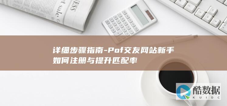 Pof交友网站新手如何注册与提升匹配率