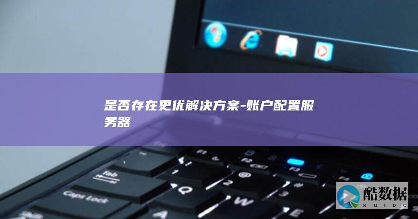 是否存在更优解决方案-账户配置服务器