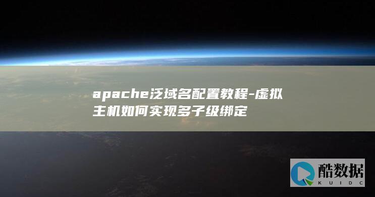 apache泛域名配置教程-虚拟主机如何实现多子级绑定