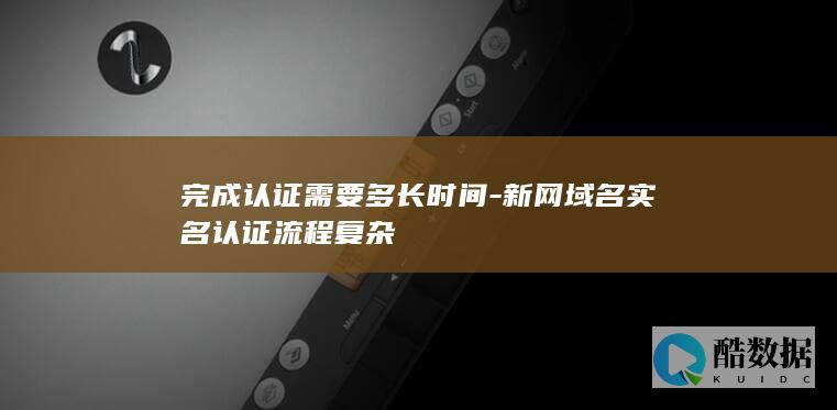 完成认证需要多长时间