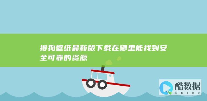 壁纸最新版在哪里能找到安全可靠的资源