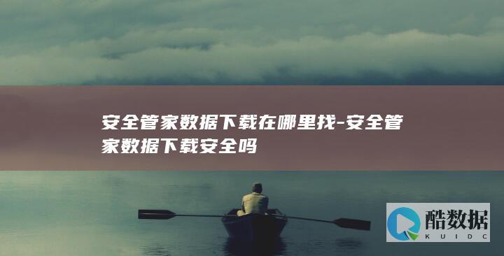 安全管家数据下载安全吗