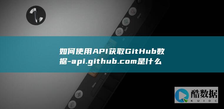如何使用API获取GitHub数据-api.github.com是什么