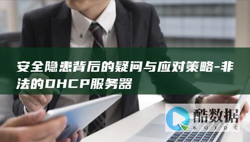 安全隐患背后的疑问与应对策略-非法的DHCP服务器