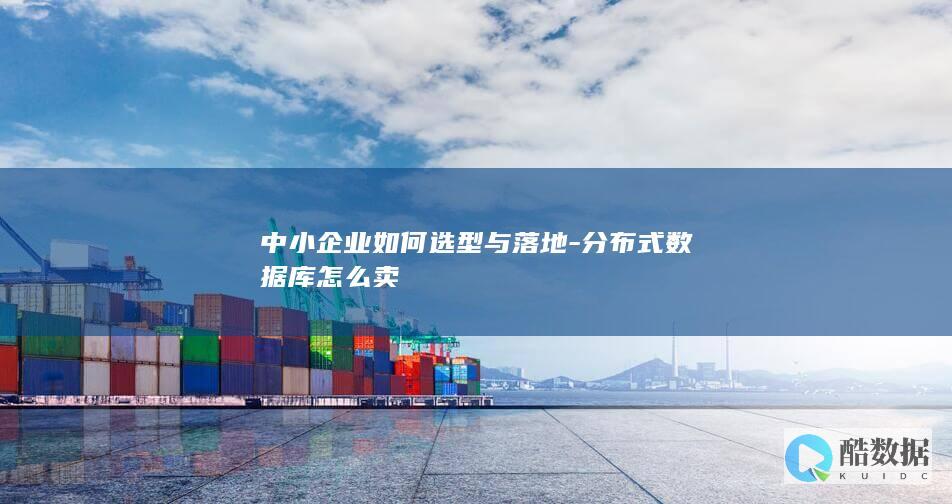 中小企业如何选型与落地-分布式数据库怎么卖