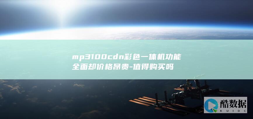 mp3100cdn彩色一体机功能全面却价格昂贵-值得购买吗
