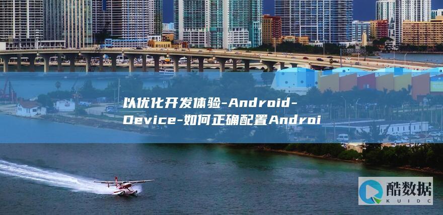 以优化开发体验-Android-Device-如何正确配置Android的AVD-Virtual