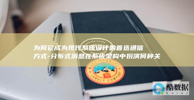为何它成为现代系统设计的首选通信方式-分布式消息在系统架构中扮演何种关键角色