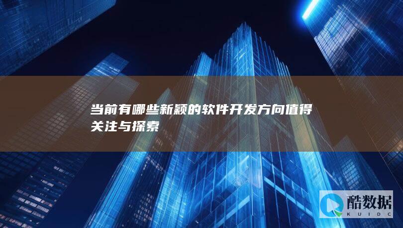 当前有哪些新颖的软件开发方向值得关注与探索