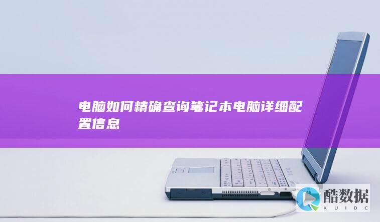 电脑如何精确查询笔记本电脑详细配置信息