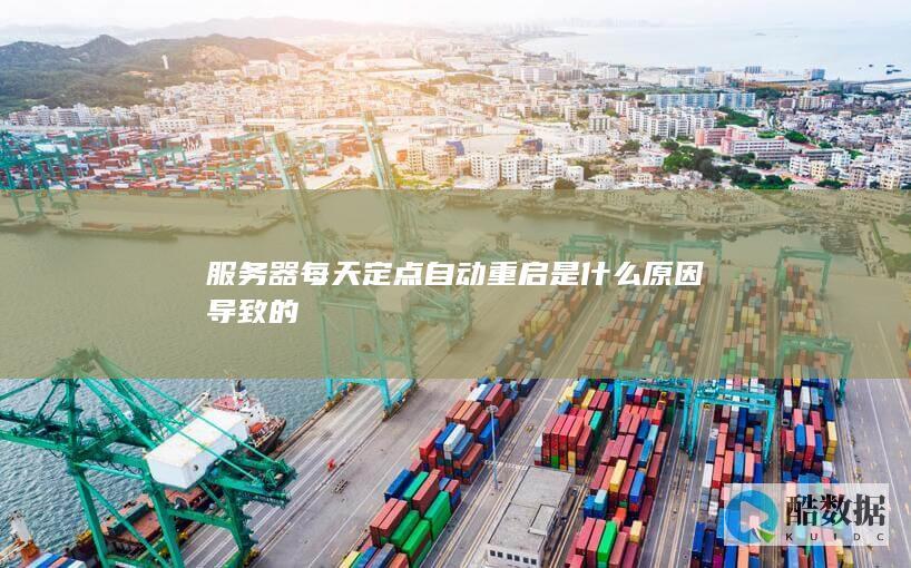 服务器每天定点自动重启是什么原因导致的