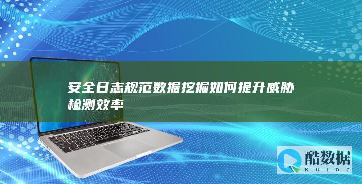 安全日志规范数据挖掘如何提升威胁检测效率