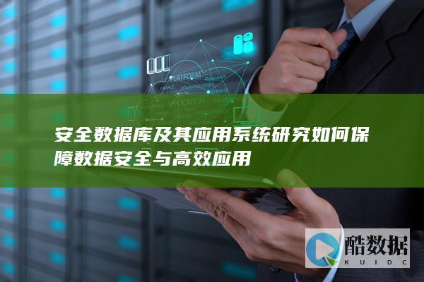 安全数据库及其应用系统研究如何保障数据安全与高效应用