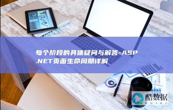 每个阶段的具体疑问与解答-ASP.NET页面生命周期详解