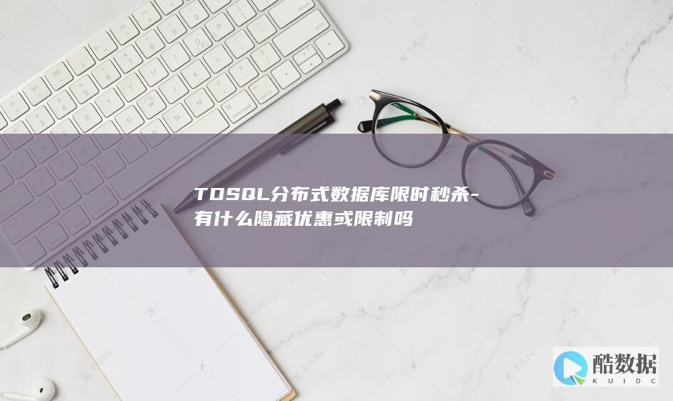 TDSQL分布式数据库限时秒杀-有什么隐藏优惠或限制吗