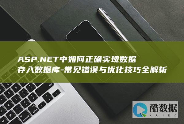 ASP.NET中如何正确实现数据存入数据库-常见错误与优化技巧全解析