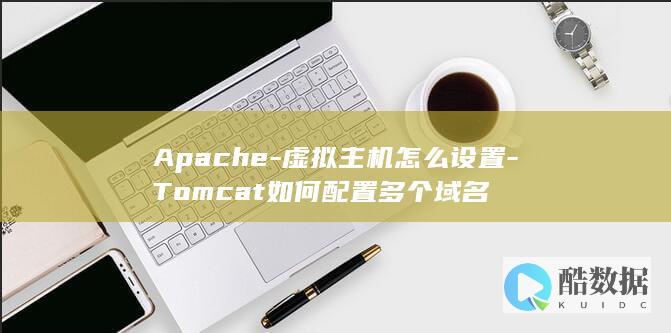 Apache-虚拟主机怎么设置-Tomcat如何配置多个域名