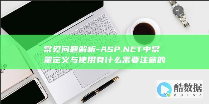 常见问题解析-ASP.NET中常量定义与使用有什么需要注意的