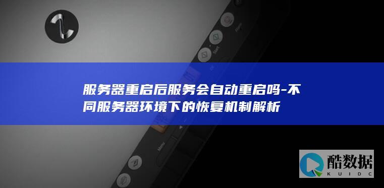 服务器重启后服务会自动重启吗-不同服务器环境下的恢复机制解析