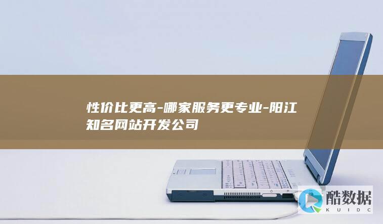 性价比更高-哪家服务更专业-阳江知名网站开发公司