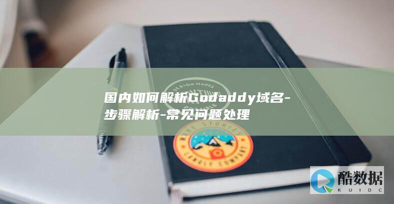 国内如何解析Godaddy域名-步骤解析-常见问题处理