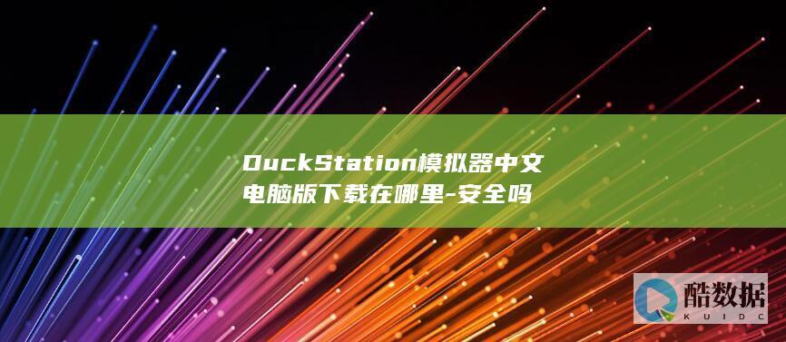 DuckStation模拟器中文电脑版下载在哪里-安全吗