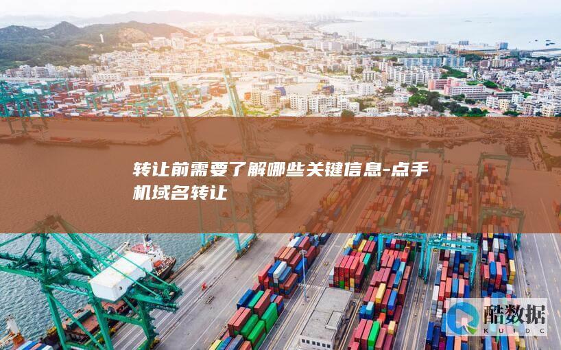 转让前需要了解哪些关键信息-点手机域名转让