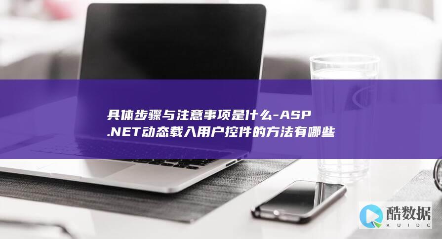 具体步骤与注意事项是什么-ASP.NET动态载入用户控件的方法有哪些