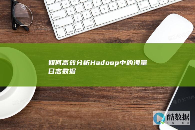如何高效分析Hadoop中的海量日志数据