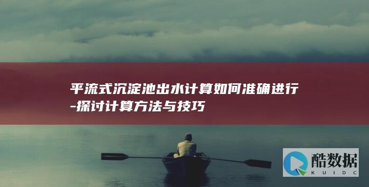 平流式沉淀池出水计算技巧
