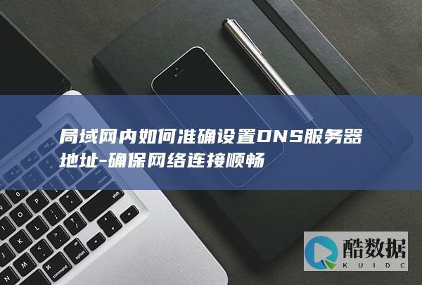 局域网内快速设置DNS服务器地址技巧