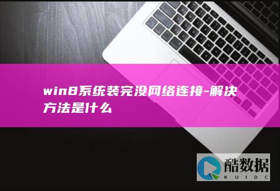 win8系统装完没网络连接-解决方法是什么