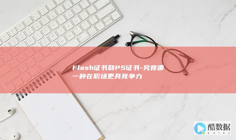 Flash证书和PS证书-究竟哪一种在职场更具竞争力