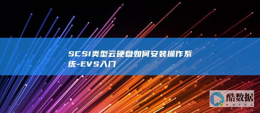 SCSI类型云硬盘如何安装操作系统-EVS入门