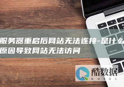 服务器重启后网站无法连接-是什么原因导致网站无法访问