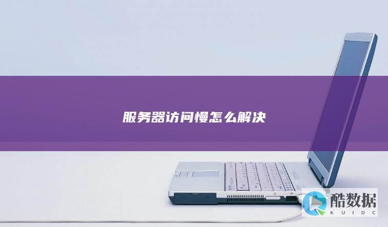 服务器访问慢怎么解决