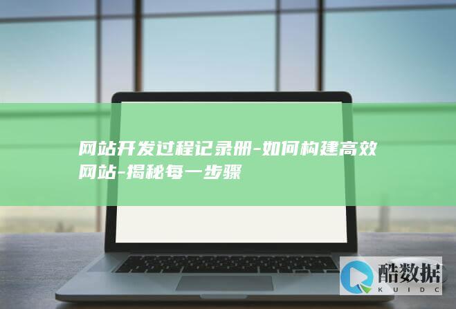 网站开发过程记录册-如何构建高效网站-揭秘每一步骤