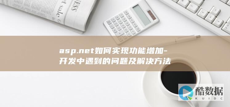 asp.net如何实现功能增加-开发中遇到的问题及解决方法