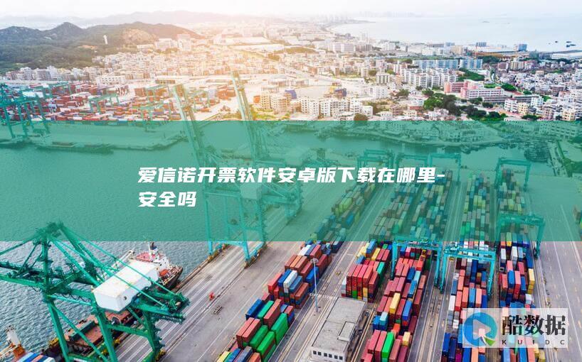 爱信诺开票软件安卓版下载在哪里-安全吗