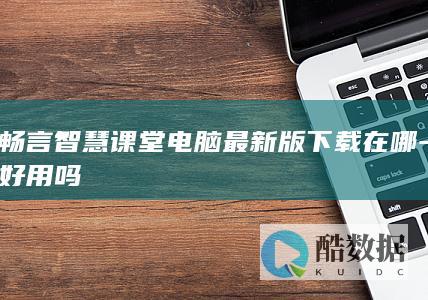 畅言智慧课堂电脑最新版下载在哪-好用吗