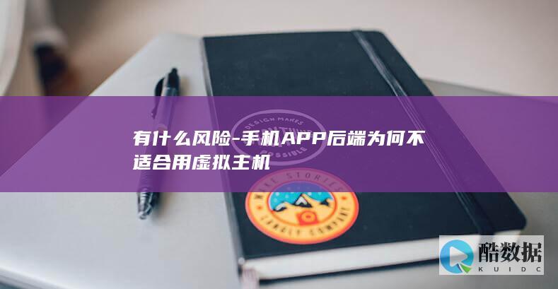有什么风险-手机APP后端为何不适合用虚拟主机