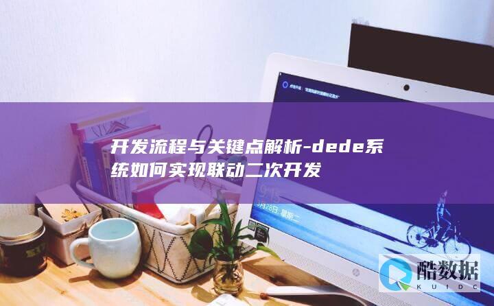 开发流程与关键点解析-dede系统如何实现联动二次开发