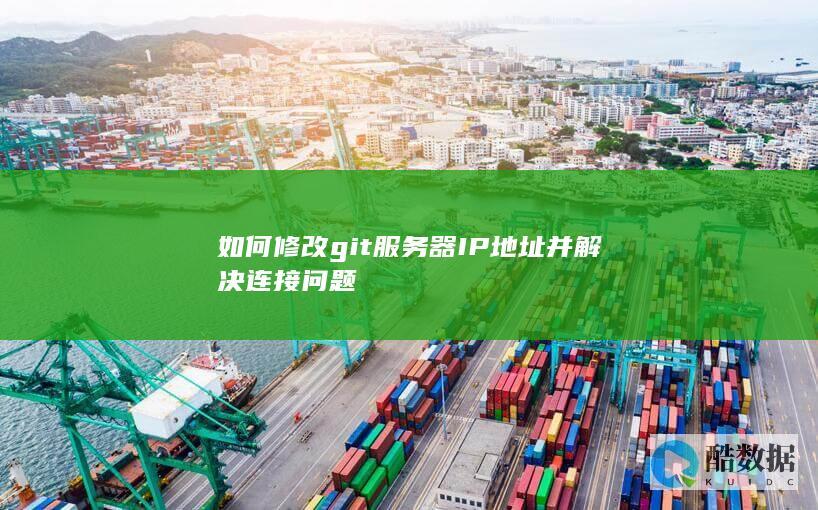 如何修改git服务器IP地址并解决连接问题