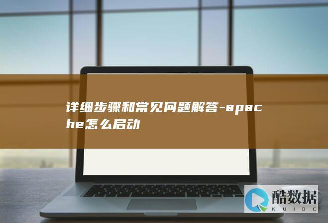 详细步骤和常见问题解答-apache怎么启动